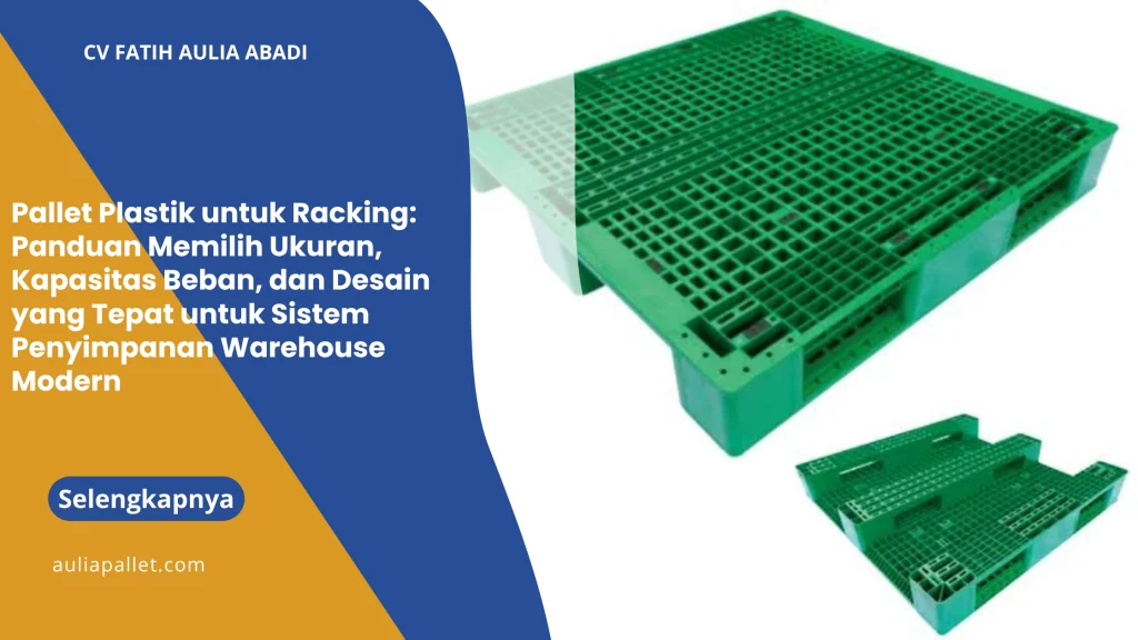 Pallet Plastik untuk Racking: Panduan Memilih Ukuran, Kapasitas Beban, dan Desain yang Tepat untuk Sistem Penyimpanan Warehouse Modern