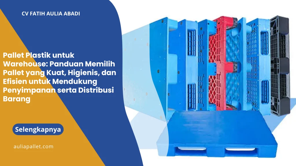 Pallet Plastik untuk Warehouse: Panduan Memilih Pallet yang Kuat, Higienis, dan Efisien untuk Mendukung Penyimpanan serta Distribusi Barang